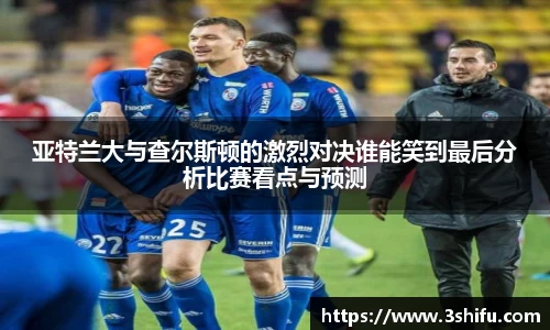 亚特兰大与查尔斯顿的激烈对决谁能笑到最后分析比赛看点与预测