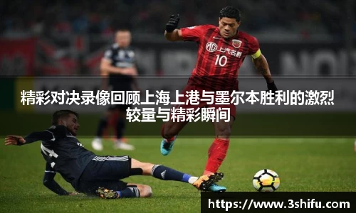 精彩对决录像回顾上海上港与墨尔本胜利的激烈较量与精彩瞬间